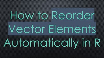 How to Reorder Vector Elements Automatically in R