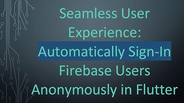 Seamless User Experience: Automatically Sign-In Firebase Users Anonymously in Flutter