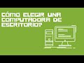 Como elegir una computadora de escritorio?