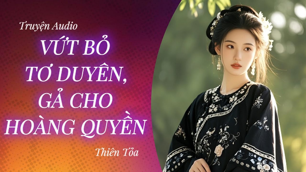 [Truyện Audio] VỨT BỎ TƠ DUYÊN, GẢ CHO HOÀNG QUYỀN || Thiên Tỏa