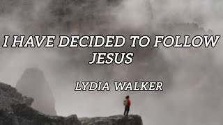 Lydia Walker   |  I have decided to follow Jesus ( lyric video)