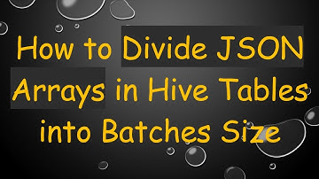 How to Divide JSON Arrays in Hive Tables into Batches Size