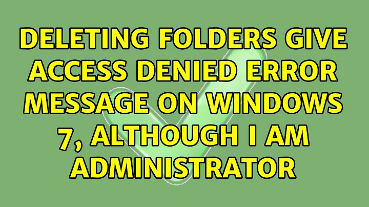 Deleting folders give access denied error message on Windows 7, although I am administrator