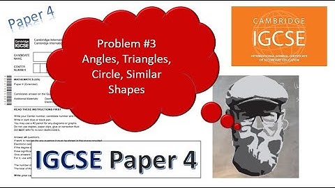 Angles, Triangles, Circles and Similar Shapes - Cambridge IGCSE Paper 4 Problem #3 Worked Out