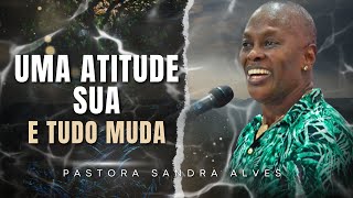 Uma Atitude sua e Tudo vai mudar ! | Pastora Sandra Alves