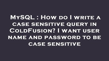 MySQL : How do I write a case sensitive query in ColdFusion? I want user name and password to be cas