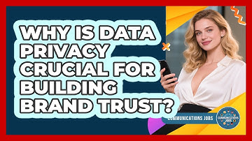Why Is Data Privacy Crucial For Building Brand Trust? - Communications Jobs