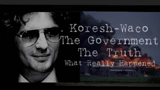 Koresh - Waco - The Government - The Truth: What Really Happened