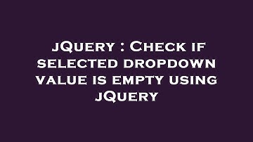 jQuery : Check if selected dropdown value is empty using jQuery