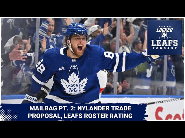 Toronto Maple Leafs Mailbag Pt. 2: William Nylander trade proposal, roster  rating 