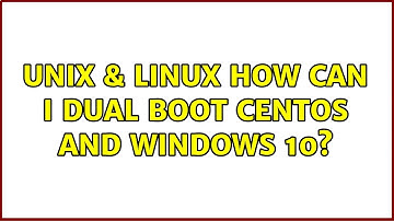Unix & Linux: How can I dual boot CentOS and Windows 10?