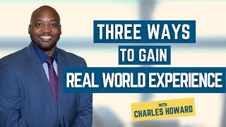 3 Ways To Gain Real World Experience with Charles Howard
