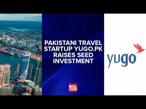 Pakistani Travel Startup YUGO.pk Raises Seed Investment | BOL Roundup