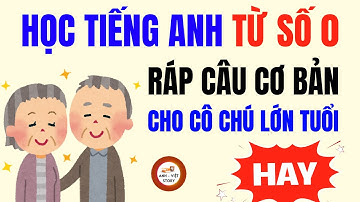 Ráp Câu Tiếng Anh | Phương Pháp Học Tiếng Anh từ số 0 cho NGƯỜI LỚN TUỔI (100% Hiệu Quả)