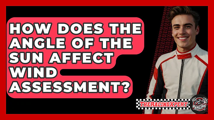 How Does The Angle Of The Sun Affect Wind Assessment? - The Racing Xpert