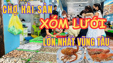 Chợ hải sản XÓM LƯỚI nhộn nhịp nhất thành phố VŨNG TÀU : tươi ngon, giá hợp lý & chế biến tại chỗ