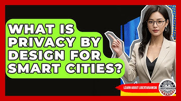 What Is Privacy By Design For Smart Cities? - Learn About Libertarianism