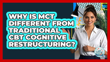 Why Is MCT Different From Traditional CBT Cognitive Restructuring? - CBT Toolkit