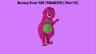 Barney Error 120 (TULBEITG) [Part 12]