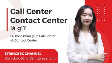 Call Center và Contact Center là gì? Sự khác biệt giữa Call Center và Contact Center