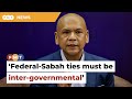Federal Sabah Ties Must Be Inter Governmental Not Intra Party Says Armizan Federal Sabah Ties Must Be Inter Governmental Not Intra Party Says Armizan