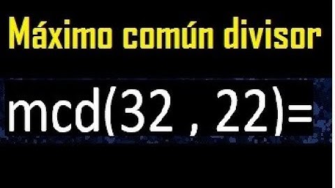 mcd 32 y 22 , maximo comun divisor , como se halla , ejemplos