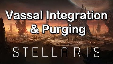 Stellaris - Vassal Integration & Purging Xeno Pops In Your Empire