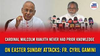 Cardinal Malcolm Ranjith never had prior knowledge on Easter Sunday attacks: Fr. Cyril Gamini