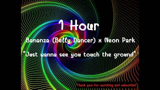 Bananza (Belly Dancer) x Neon Park "Just wanna see you touch the ground"  ( 1 Hour ) Tiktok 🎧