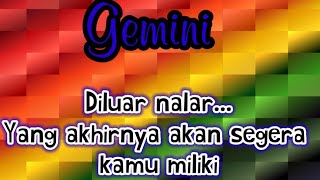 ✨ Gemini 🌹 Diluar nalar... Yang akhirnya akan segera kamu miliki