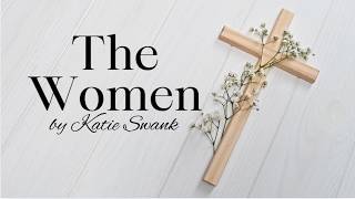 #KatieSwank - The Women mp4 - Easter Song, worship, praise, He Is Risen!