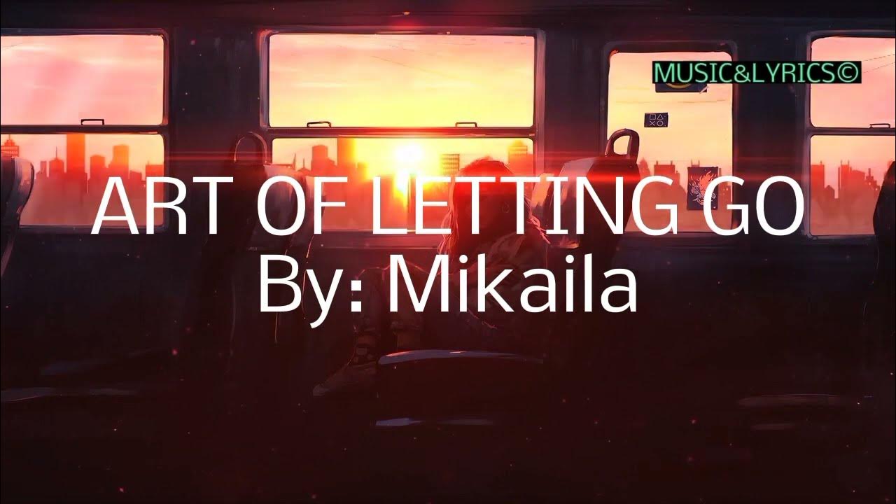 The Art Of Letting Go Lyrics Phora ART OF LETTING GO || LYRICS By: MIKAILA - YouTube