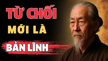 CỔ NHÂN DẠY   TỪ CHỐI MỚI LÀ BẢN LĨNH   TRIẾT LÝ CỔ NHÂN