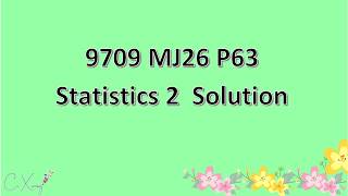 9709/63/M/J/26 CAIE A-level Statistics 2 Solution