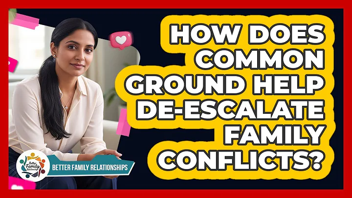 How Does Common Ground Help De-escalate Family Conflicts? - Better Family Relationships