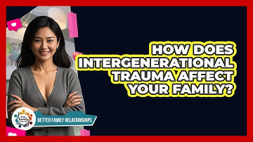 How Does Intergenerational Trauma Affect Your Family? - Better Family Relationships