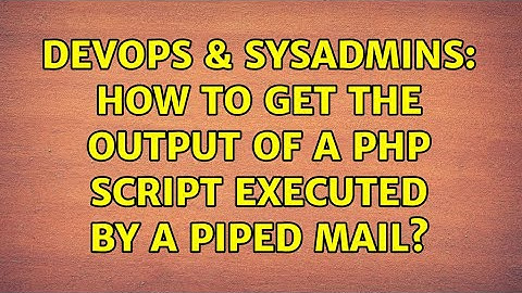DevOps & SysAdmins: How to get the output of a php script executed by a piped mail? (3 Solutions!!)