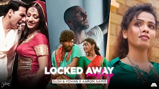 Locked Away Mashup Sush & Yohan x Aaron Aamir - Latest Romantic Love Mashup 2022