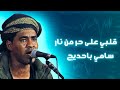 قلبي على حر من نار سامي باحديج قلبي على حر من نار سامي باحديج