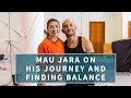 Interview | Mau Jara | His Journey and Finding Balance