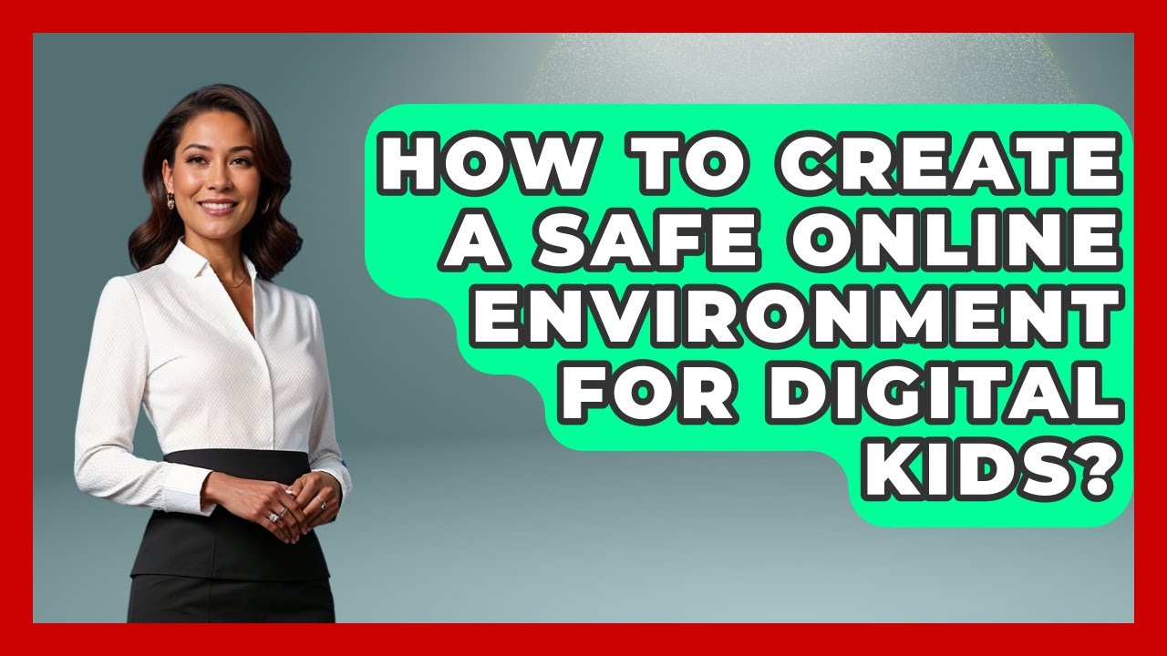 How To Create A Safe Online Environment For Digital Kids? - Raising Digital Kids