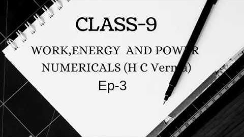 WORK,ENERGY AND POWER CLASS 9  NUMERICAL (H C Verma) Ep.3 (Q.9-11)