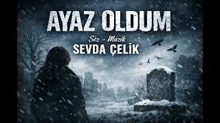 Ayaz Oldum Söz Muzık Sevda Çeli̇k