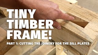 Part 1: Cutting the Timber Frame Joinery for the Floor Sills of the Tiny Timber Frame