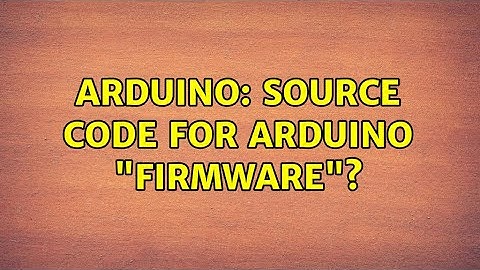 Arduino: Source code for Arduino "firmware"? (2 Solutions!!)