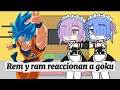 Rem y ram reaccionan a goku//Subatsu//GC REACT