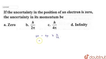 If the uncertainty in the position of an electron is zero the nucertainty in its momentum be