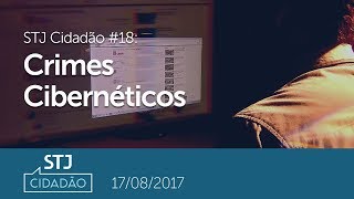 STJ Cidadão #18 - Crimes Cibernéticos (17/08/2017)