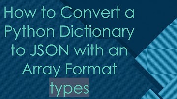 How to Convert a Python Dictionary to JSON with an Array Format types