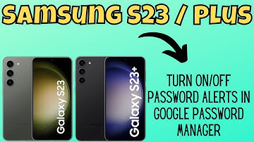 Samsung S23 / Plus : Password Alerts In Google Password Manager